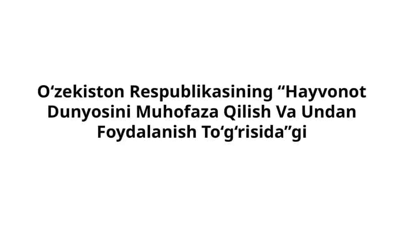 O‘zekiston Respublikasining “Hayvonot Dunyosini Muhofaza Qilish Va Undan Foydalanish To‘g‘risida”gi Qonun 1