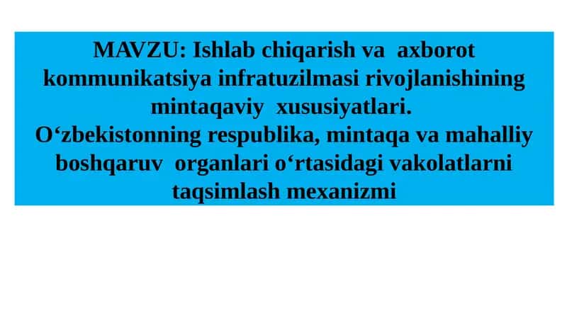 Ishlab chiqarish va axborot kommunikatsiya infratuzilmasi rivojlanishining mintaqaviy xususiyatlari. O‘zbekistonning respublika, mintaqa va mahalliy boshqaruv organlari o‘rtasidagi vakolatlarni taqsimlash mexanizmi 1