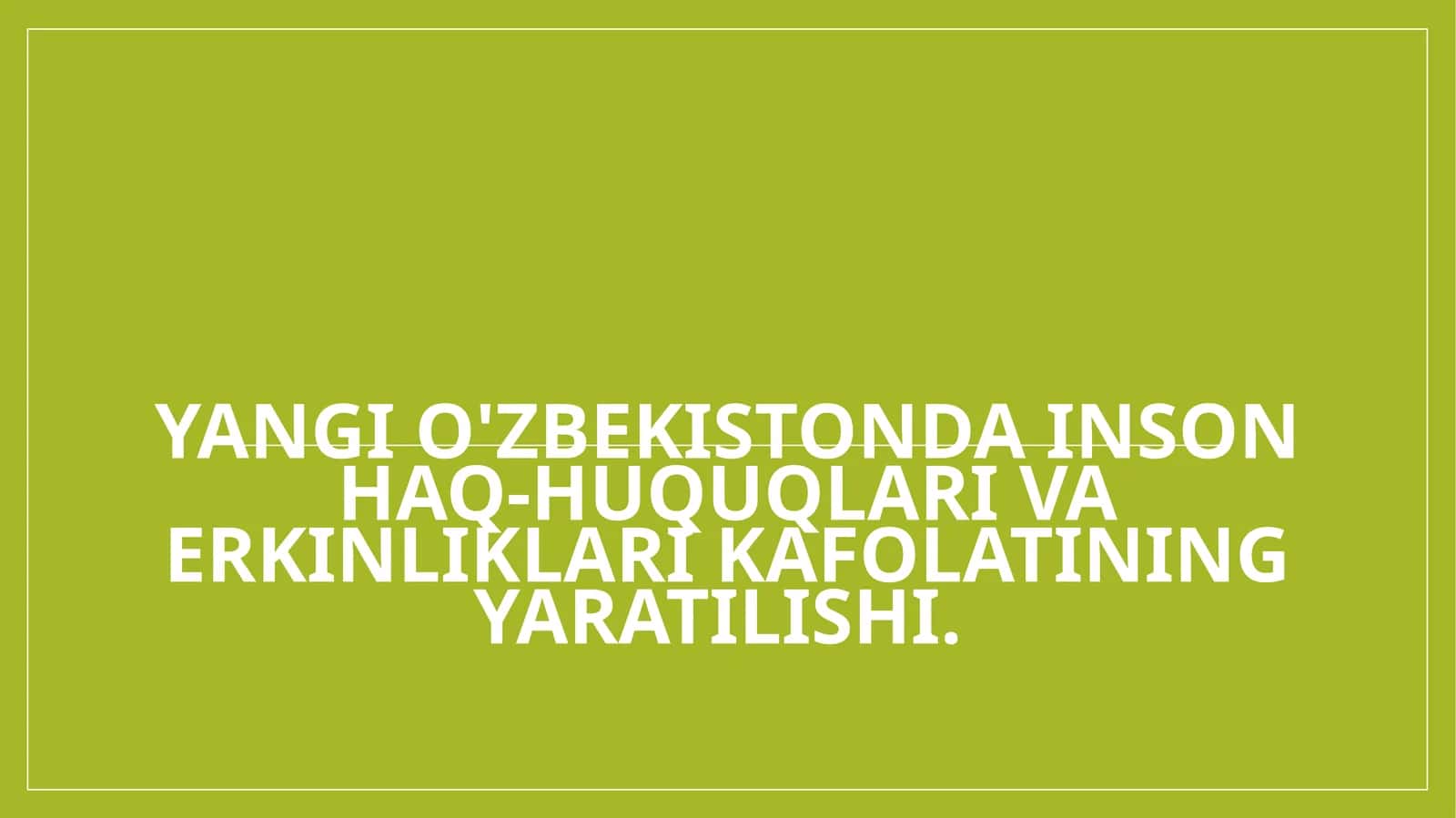 Yangi O'zbekistonda inson haq-huquqlari va erkinliklari kafolatining yaratilishi. 1