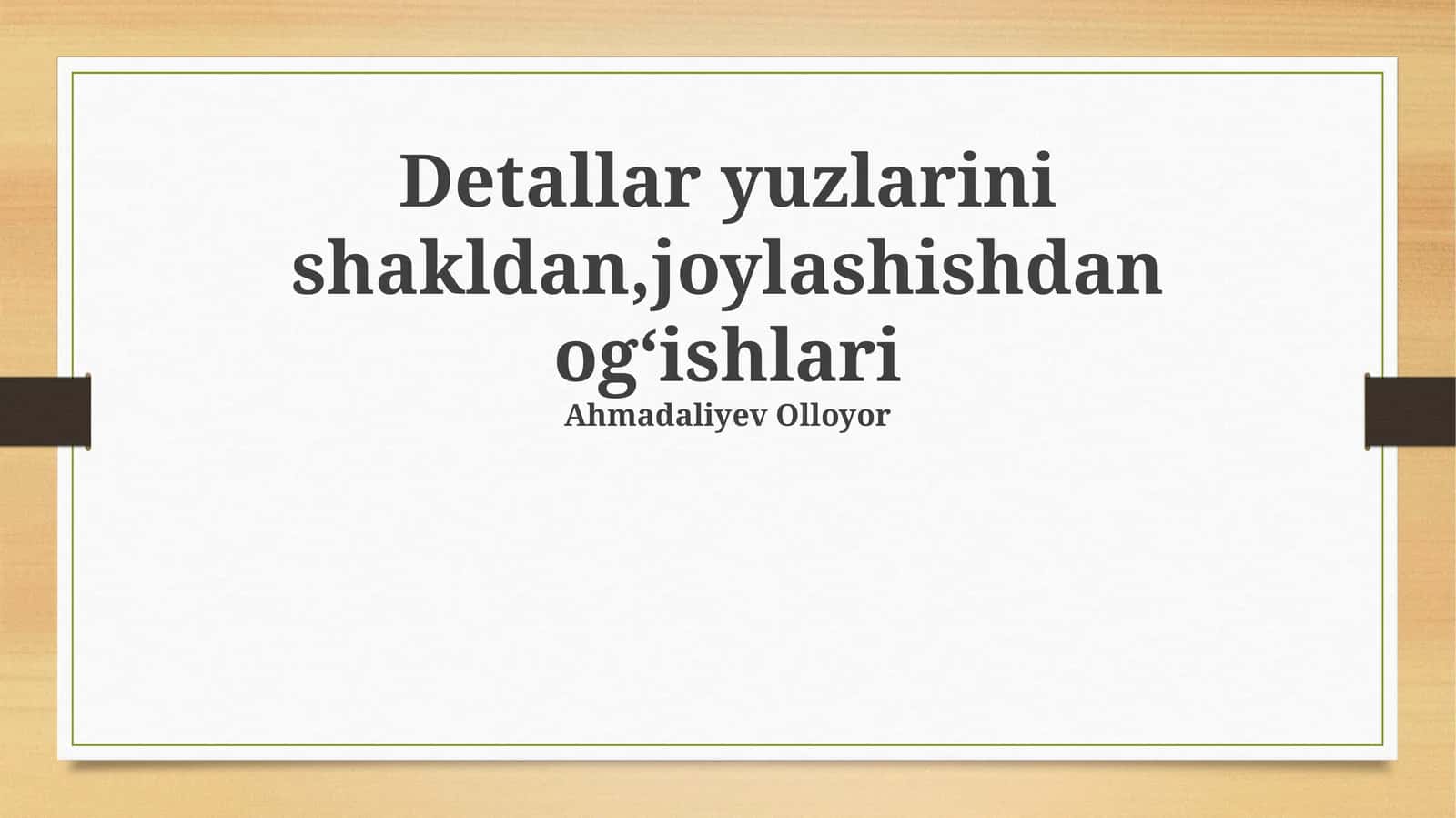 Detallar yuzlarini shakldan,joylashishdan ogʻishlari 1