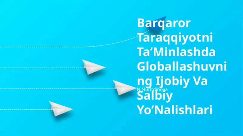 Barqaror Taraqqiyotni TaʼMinlashda Globallashuvning Ijobiy Va Salbiy YoʻNalishlari 1