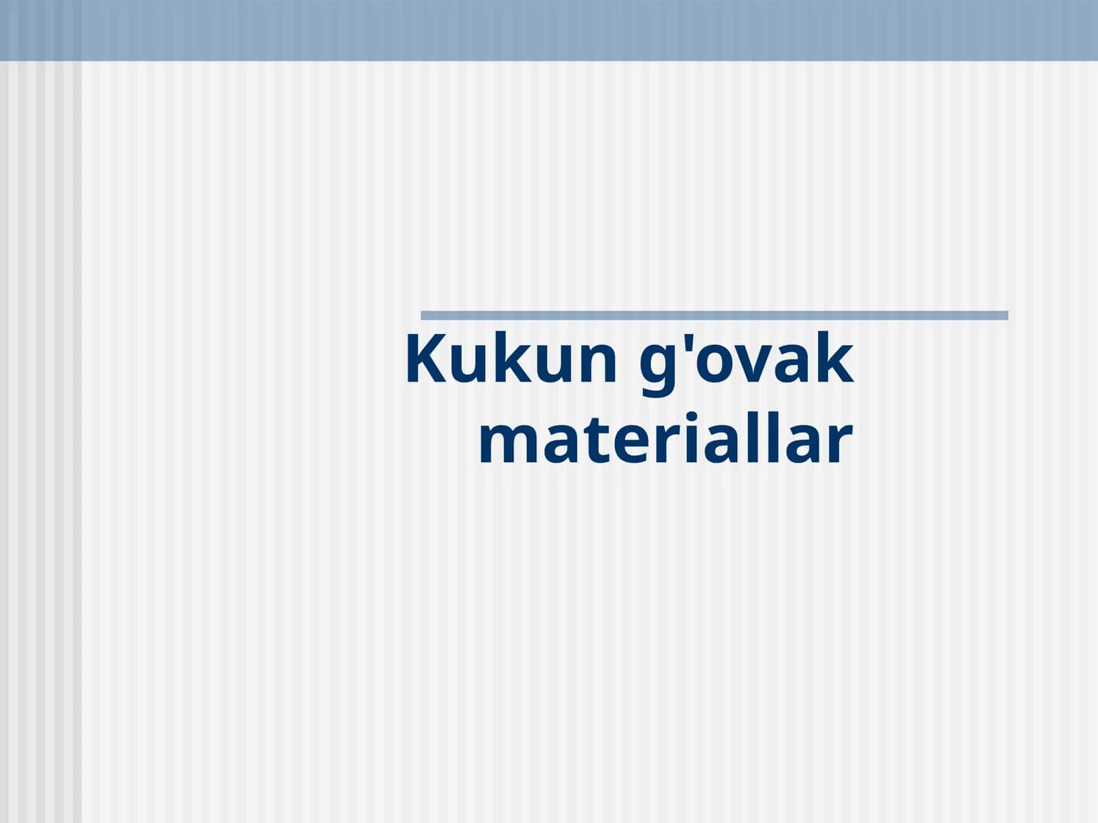 Kukun g'ovak materiallar 1