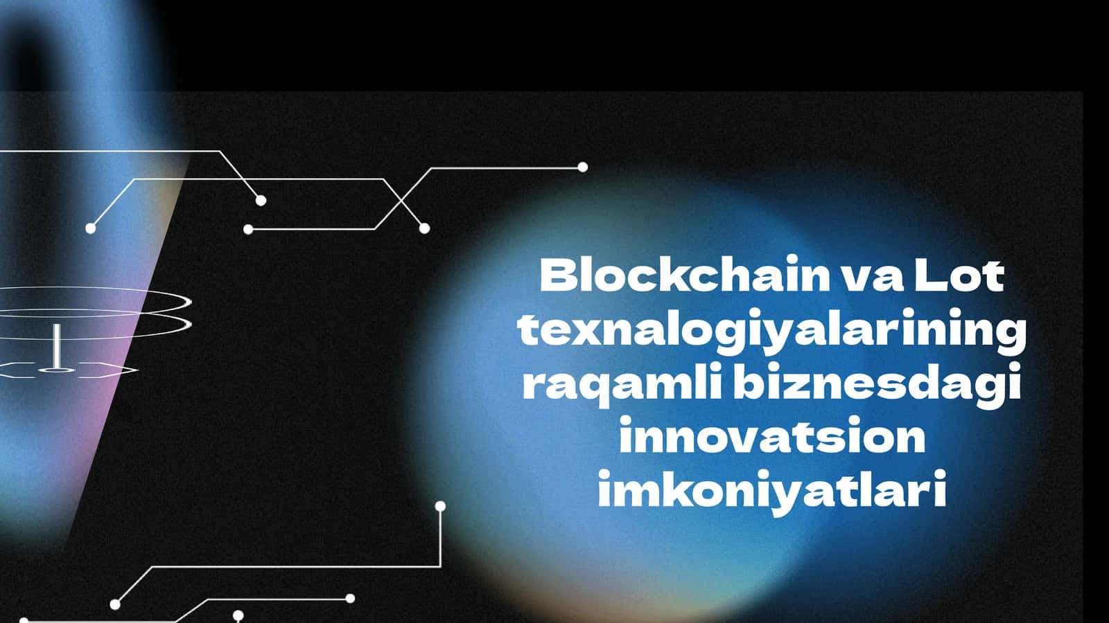 Blockchain va Lot texnalogiyalarining raqamli biznesdagi innovatsion imkoniyatlari 1