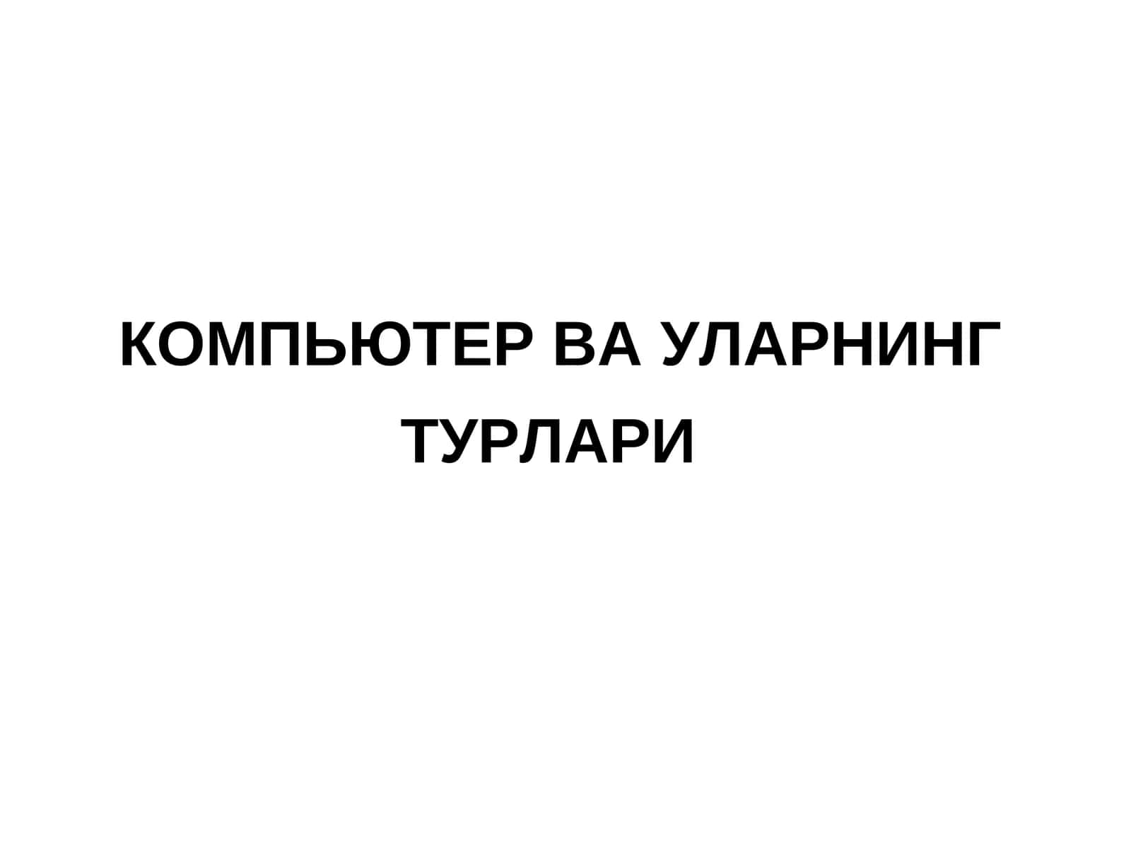 КОМПЬЮТЕР ВА УЛАРНИНГ ТУРЛАРИ 1