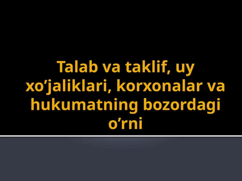 Talab va taklif, uy xo'jaliklari, korxonalar va hukumatning bozordagi o'rni 1