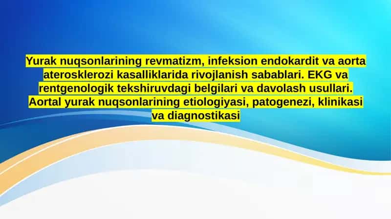 Yurak nuqsonlarining revmatizm, infeksion endokardit va aorta aterosklerozi kasalliklarida rivojlanish sabablari. EKG va rentgenologik tekshiruvdagi belgilari va davolash usullari. Aortal yurak nuqsonlarining etiologiyasi, patogenezi, klinikasi va diagnostikasi 1