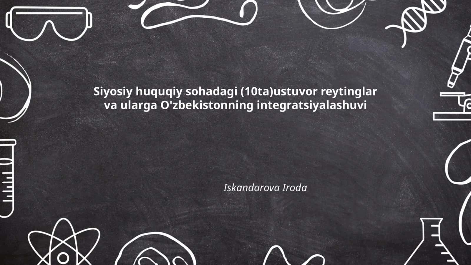 Siyosiy huquqiy sohadagi (10ta)ustuvor reytinglar va ularga O'zbekistonning integratsiyalashuvi 1