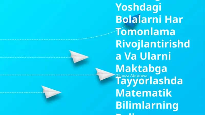 Maktabgacha Yoshdagi Bolalarni Har Tomonlama Rivojlantirishda Va Ularni Maktabga Tayyorlashda Matematik Bilimlarning Roli 1