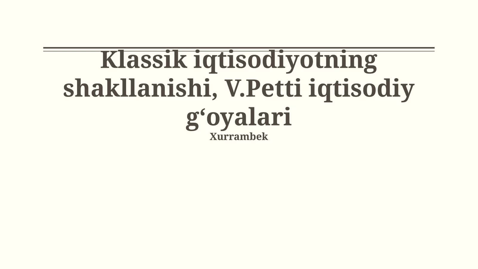 Klassik iqtisodiyotning shakllanishi va Uilyam Petti iqtisodiy g'oyalari mustaqil ish 1
