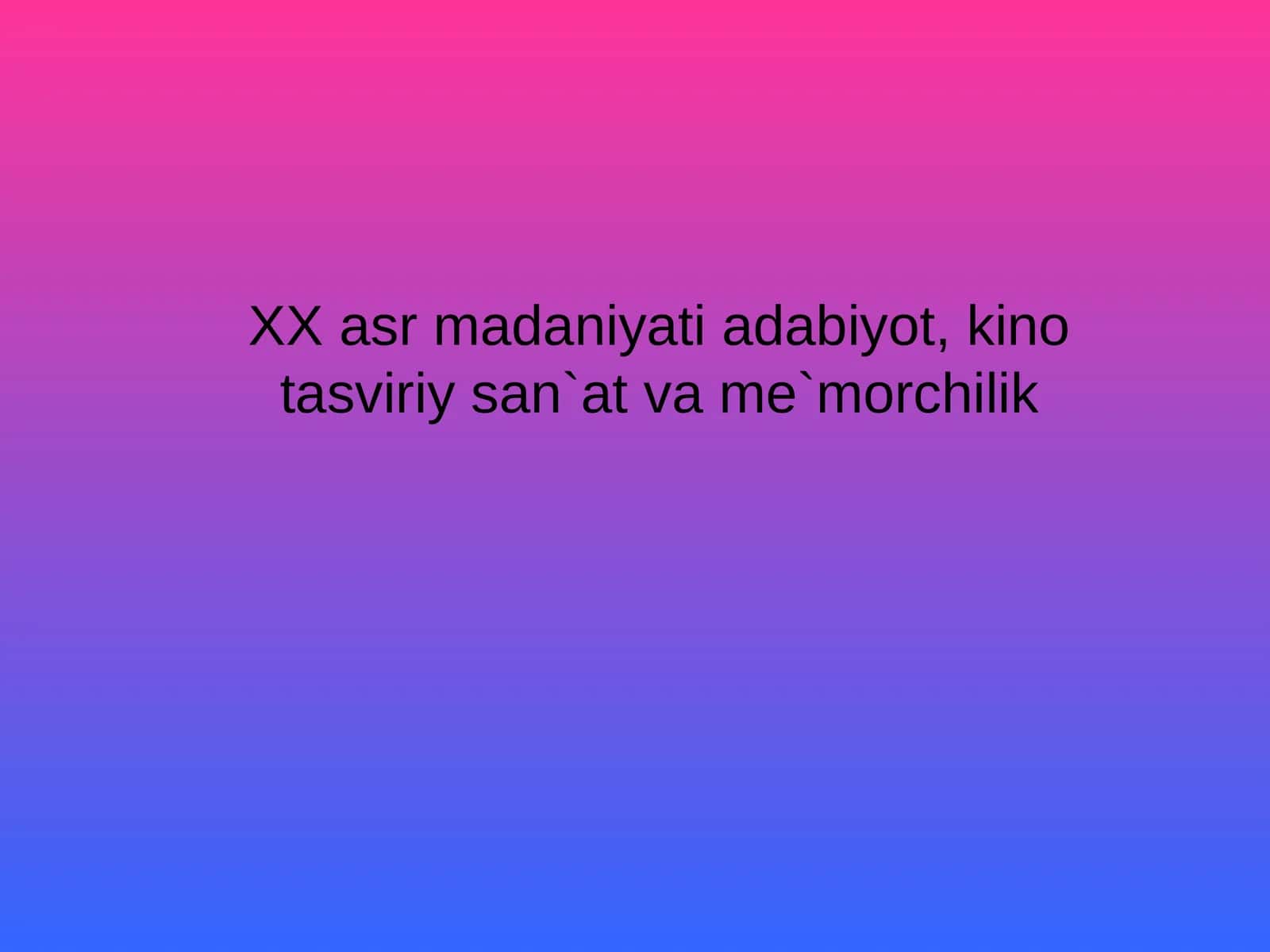 XX asr madaniyati adabiyot, kino tasviriy san`at va me`morchilik 1
