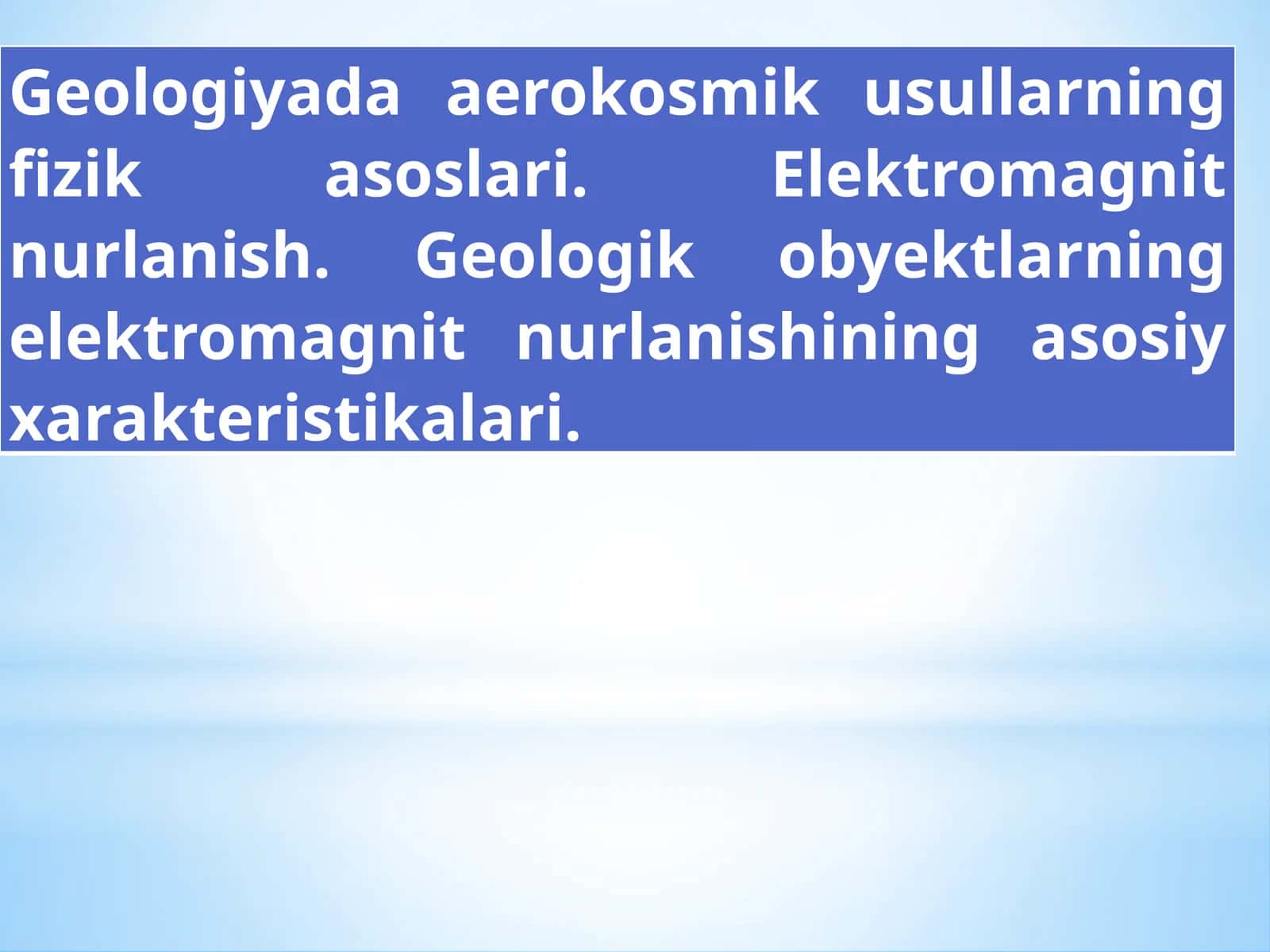 Geologiyada aerokosmik usullarning fizik asoslari. Elektromagnit nurlanish. Geologik obyektlarning elektromagnit nurlanishining asosiy xarakteristikalari. 1