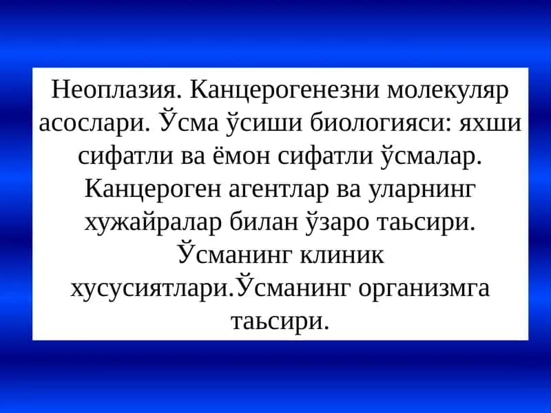 Неоплазия. Канцерогенезни молекуляр асослари. Ўсма ўсиши биологияси: яхши сифатли ва ёмон сифатли ўсмалар. Канцероген агентлар ва уларнинг хужайралар билан ўзаро таьсири. Ўсманинг клиник хусусиятлари.Ўсманинг организмга таьсири. 1