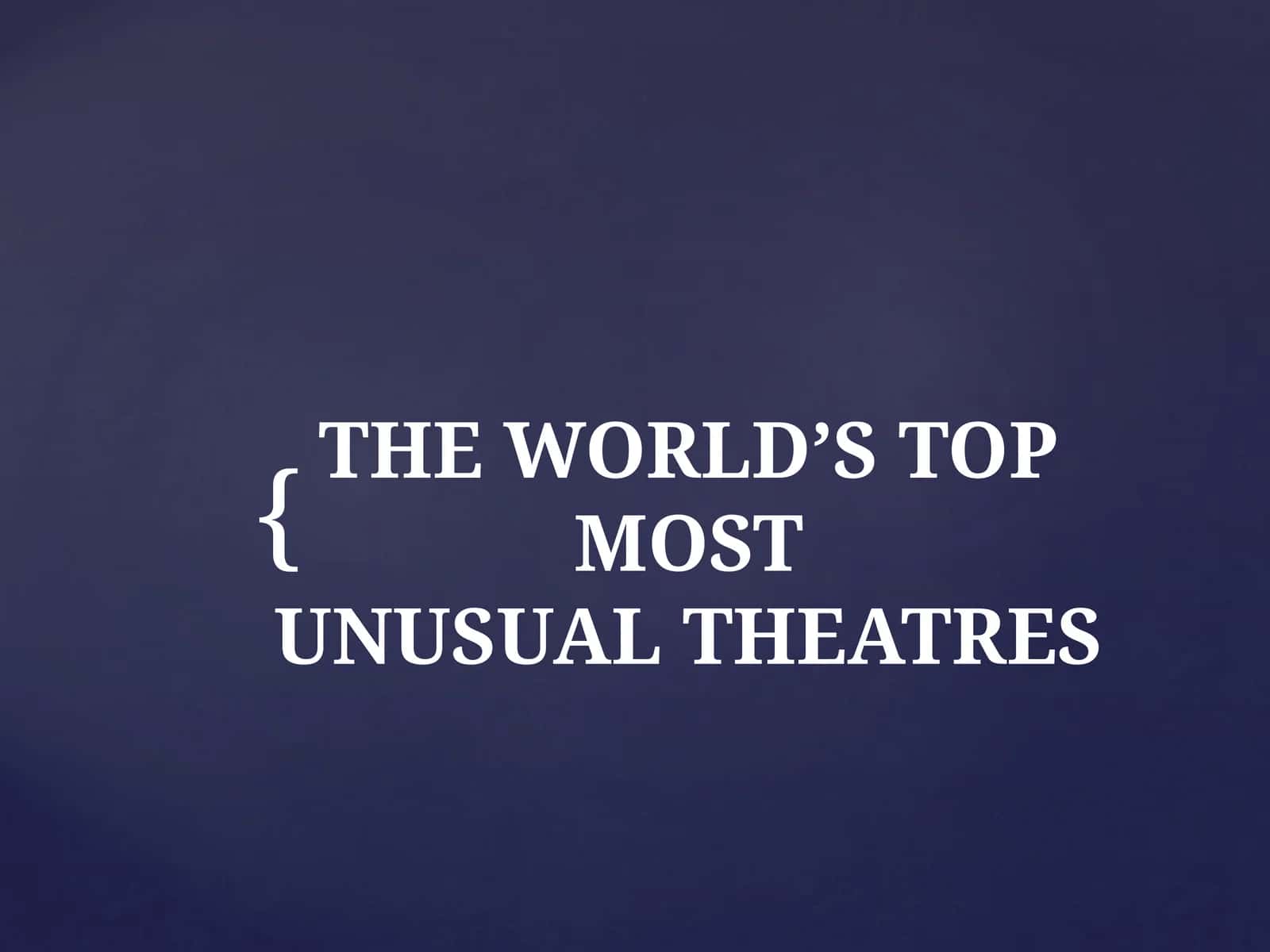 THE WORLD’S TOPMOSTUNUSUALTHEATRES 1