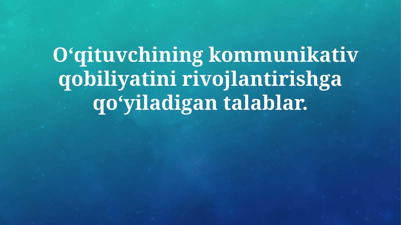 O‘qituvchining kommunikativ qobiliyatini rivojlantirishga qo‘yiladigan talablar 1