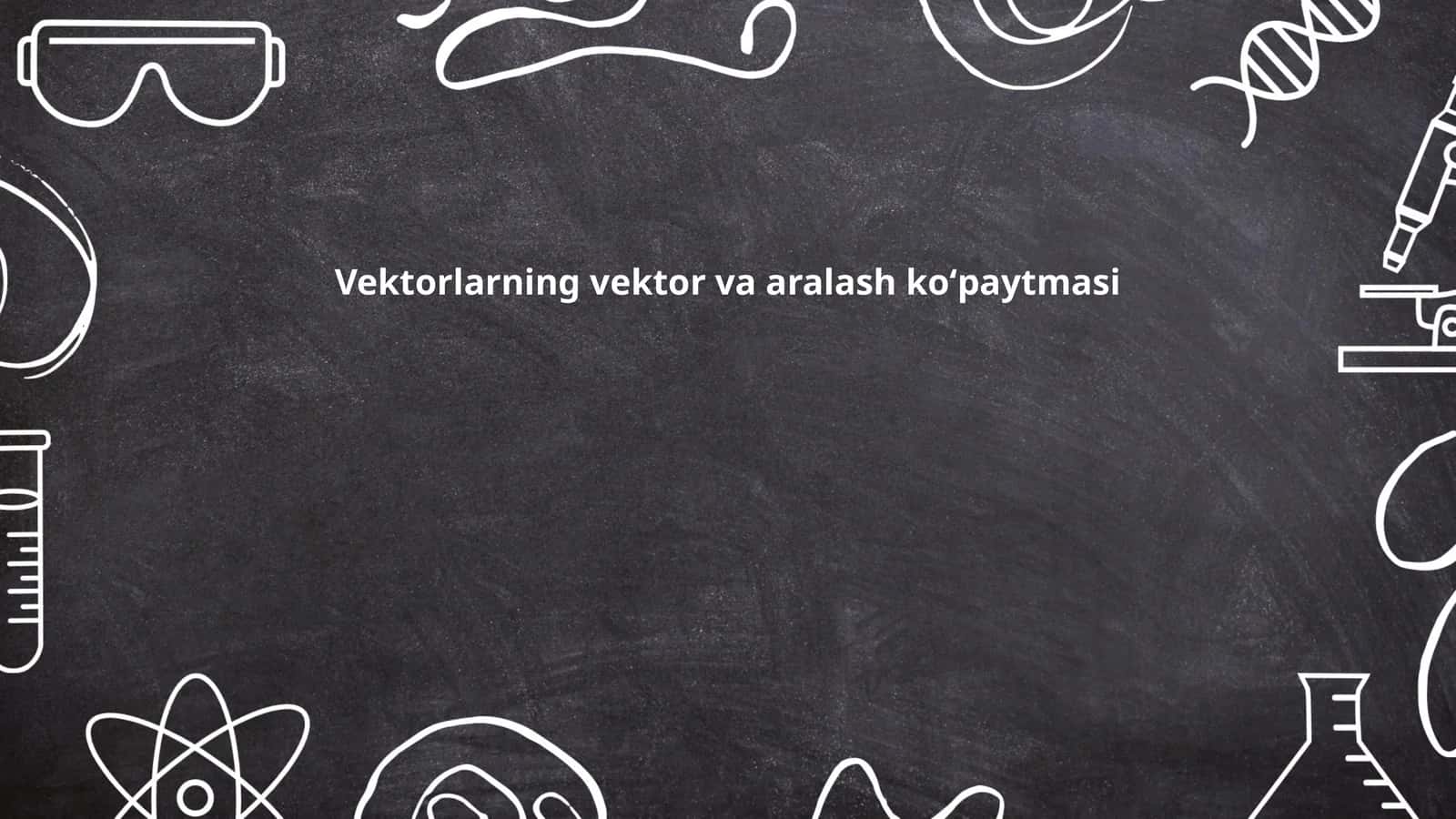 Vektorlarning vektor va aralash koʻpaytmasi 1