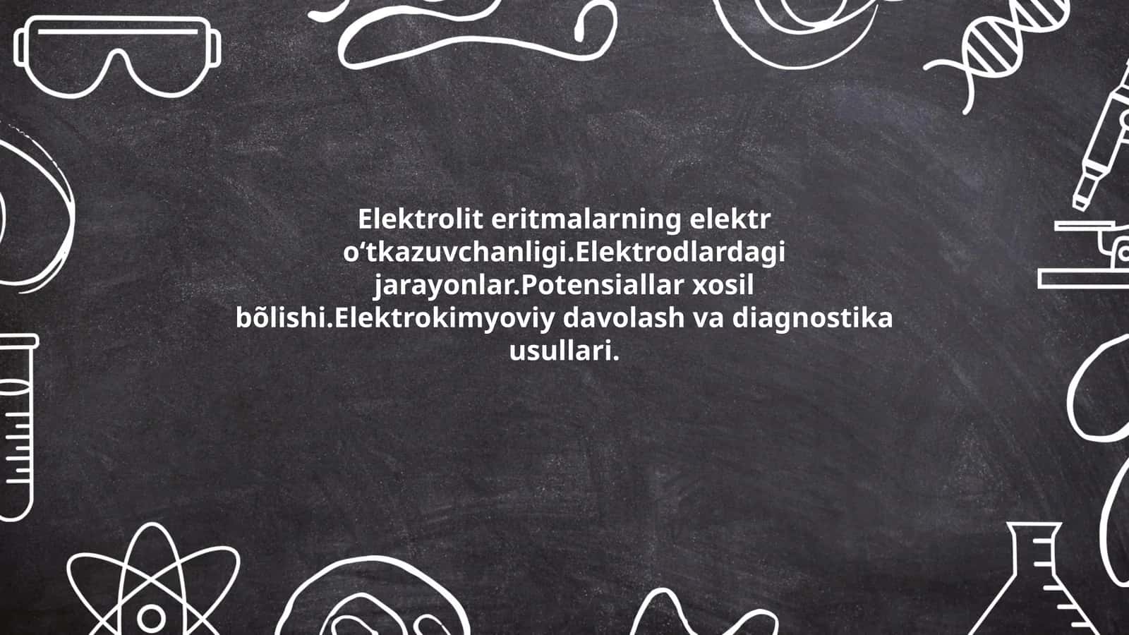 Elektrolit eritmalarning elektr oʻtkazuvchanligi.Elektrodlardagi jarayonlar.Potensiallar xosil bõlishi.Elektrokimyoviy davolash va diagnostika usullari 1