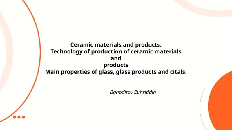 Ceramic materials and products.Technology of production of ceramic materials andproductsMain properties of glass, glass products and citals. 1