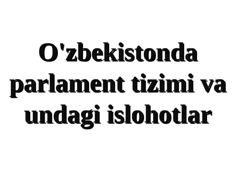 O'zbekistonda parlament tizimi va undagi islohotlar 1