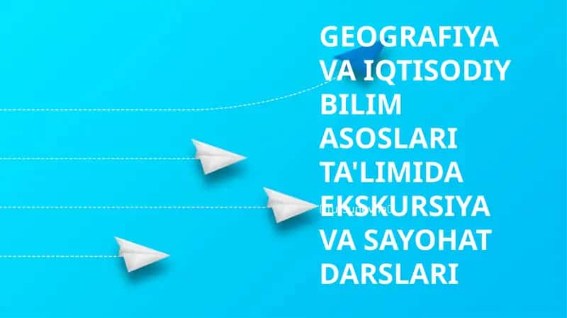 GEOGRAFIYA VA IQTISODIY BILIM ASOSLARI TA'LIMIDA EKSKURSIYA VA SAYOHAT DARSLARI 1