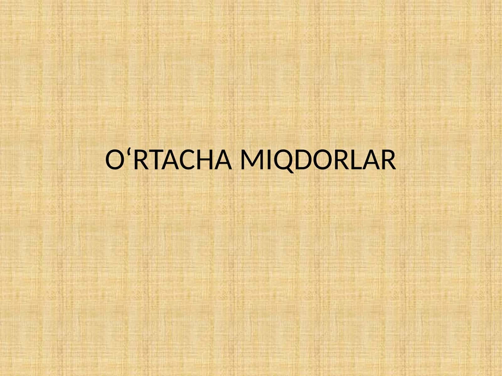 O‘RTACHA MIQDORLAR 1