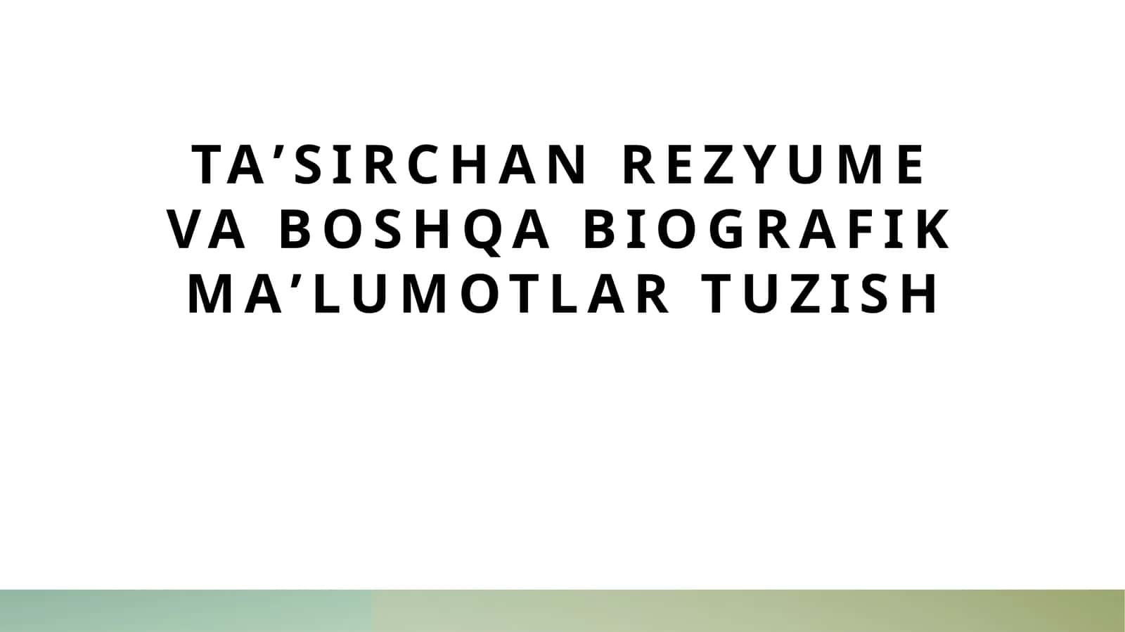 Taʼsirchan rezyume va boshqa biografik maʼlumotlar tuzish 1