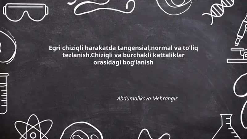 Egri chiziqli harakatda tangensial,normal va to'liq tezlanish. Chiziqli va burchakli kattaliklar orasidagi bog‘lanish 1
