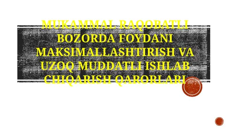 Mukammal Raqobatli Bozorda Foydani Maksimallashtirish va Uzoq Muddatli Ishlab Chiqarish Qarorlari 1