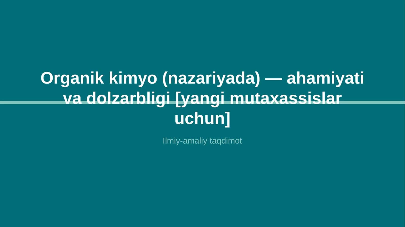 Organik kimyo (nazariyada) — ahamiyati va dolzarbligi [yangi mutaxassislar uchun] 1
