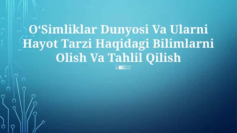 OʻSimliklar Dunyosi Va Ularni Hayot Tarzi Haqidagi Bilimlarni Olish Va Tahlil Qilish 1