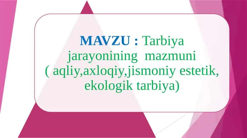 Tarbiya jarayonining  mazmuni ( aqliy,axloqiy,jismoniy estetik, ekologik tarbiya) 1