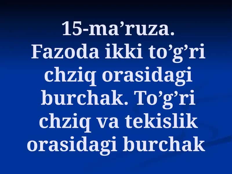 Oliy matematika: Fazoda ikki to’g’ri chziq orasidagi burchak. To’g’ri chziq  va tekislik  orasidagi burchak. 1