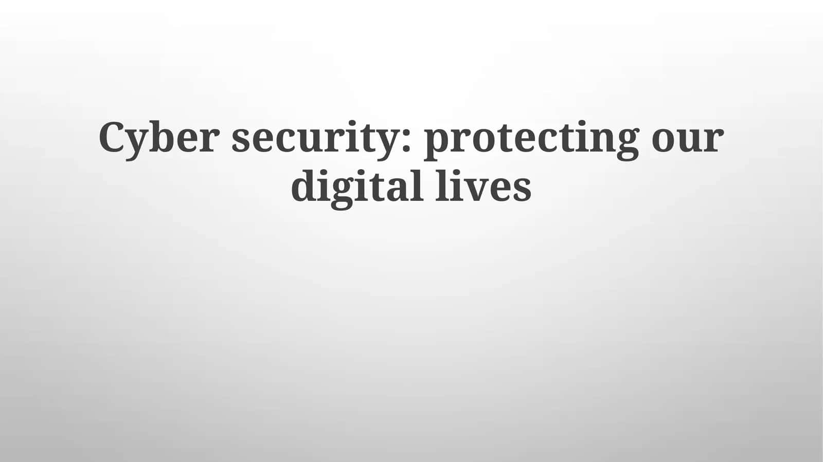 Cyber security: protecting our digital lives 1