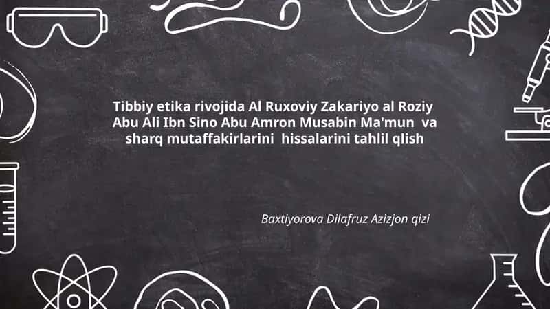 Tibbiy etika rivojida Al Ruxoviy Zakariyo al Roziy Abu Ali Ibn Sino Abu Amron Musabin Ma'mun va sharq mutaffakirlarini hissalarini tahlil qlish 1