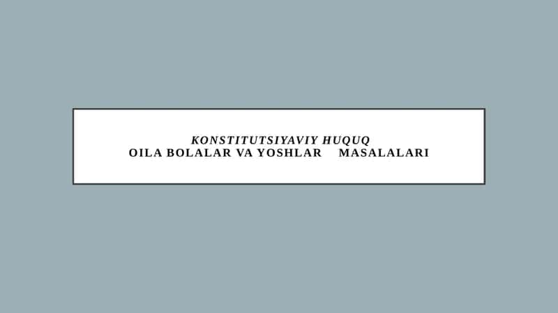 Konstitutsiyaviy huquq, Oilab olalar va yoshlar masalari 1