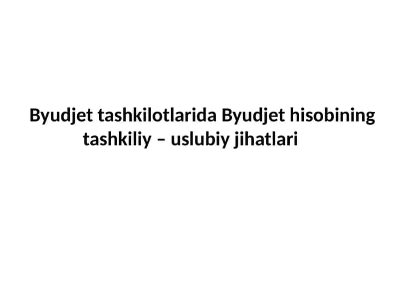 Byudjet tashkilotlarida Byudjet hisobining tashkiliy – uslubiy jihatlari 1