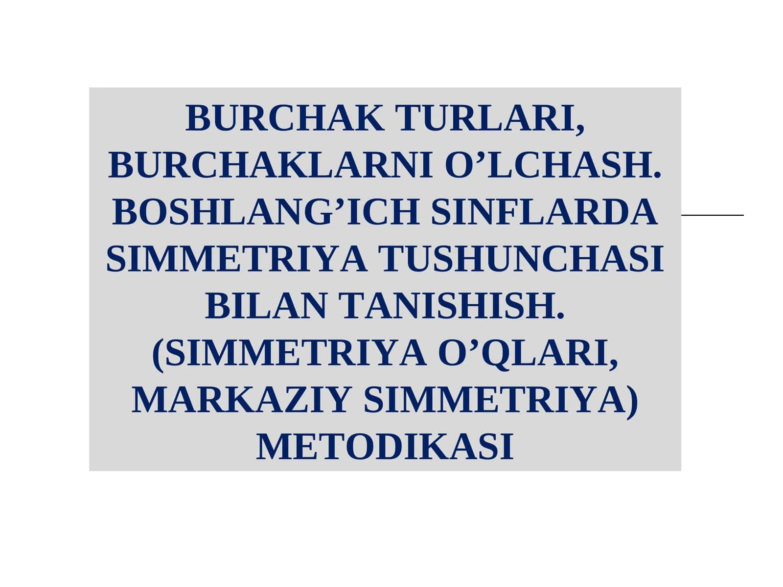 Burchak turlari,burchaklarnio’lchash.Boshlang’ich sinflardasimmetriya tushunchasi bilan tanishish. (simmetriya o’qlari, markaziy simmetriya)metodikasi 1