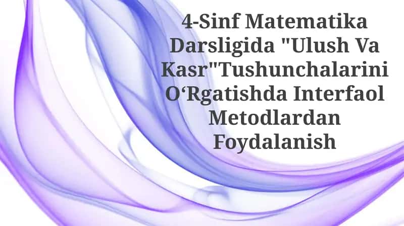 4-Sinf Matematika Darsligida "Ulush Va Kasr" Tushunchalarini O‘Rgatishda InterfaolMetodlardanFoydalanish 1