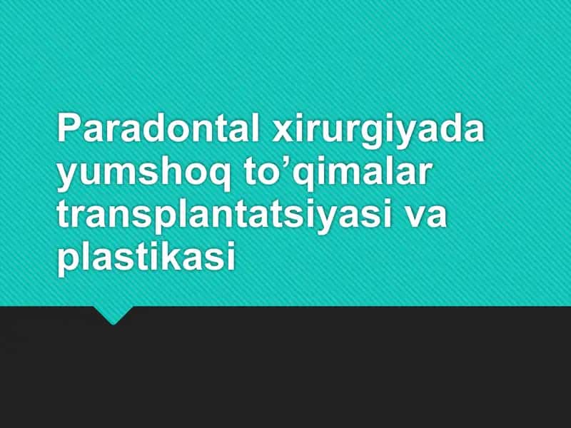 Paradontal xirurgiyada yumshoq to’qimalar transplantatsiyasi va plastikasi 1