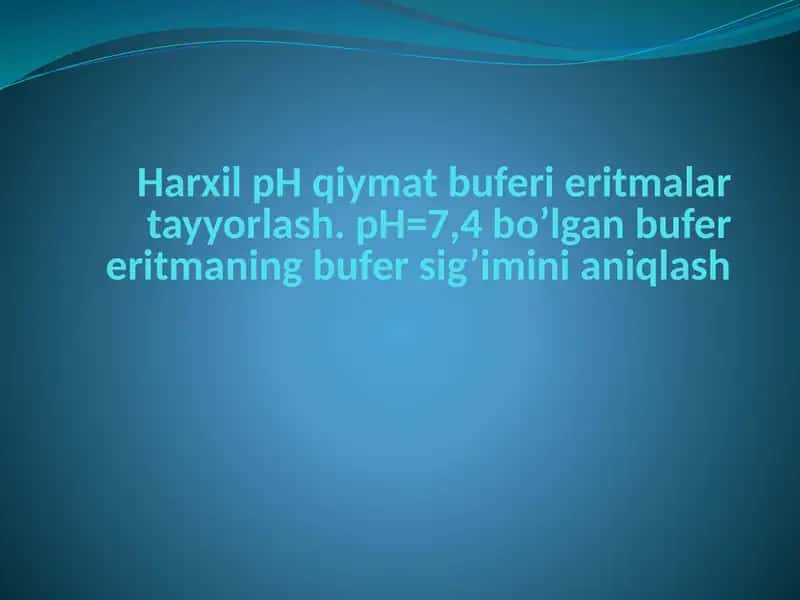 Harxil pH qiymat bufer eritmalar tayyorlash. pH=7,4 bo’lgan bufer eritmaning bufer sig’imini aniqlash 1