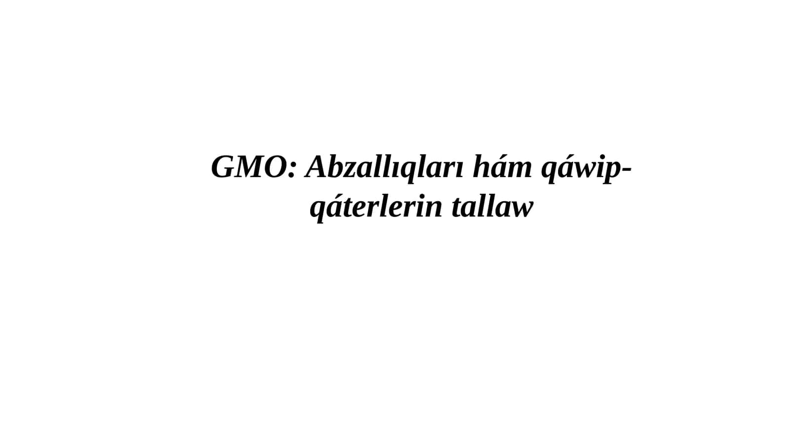 GMO: Abzallıqları hám qáwip-qáterleriń tallaw 1