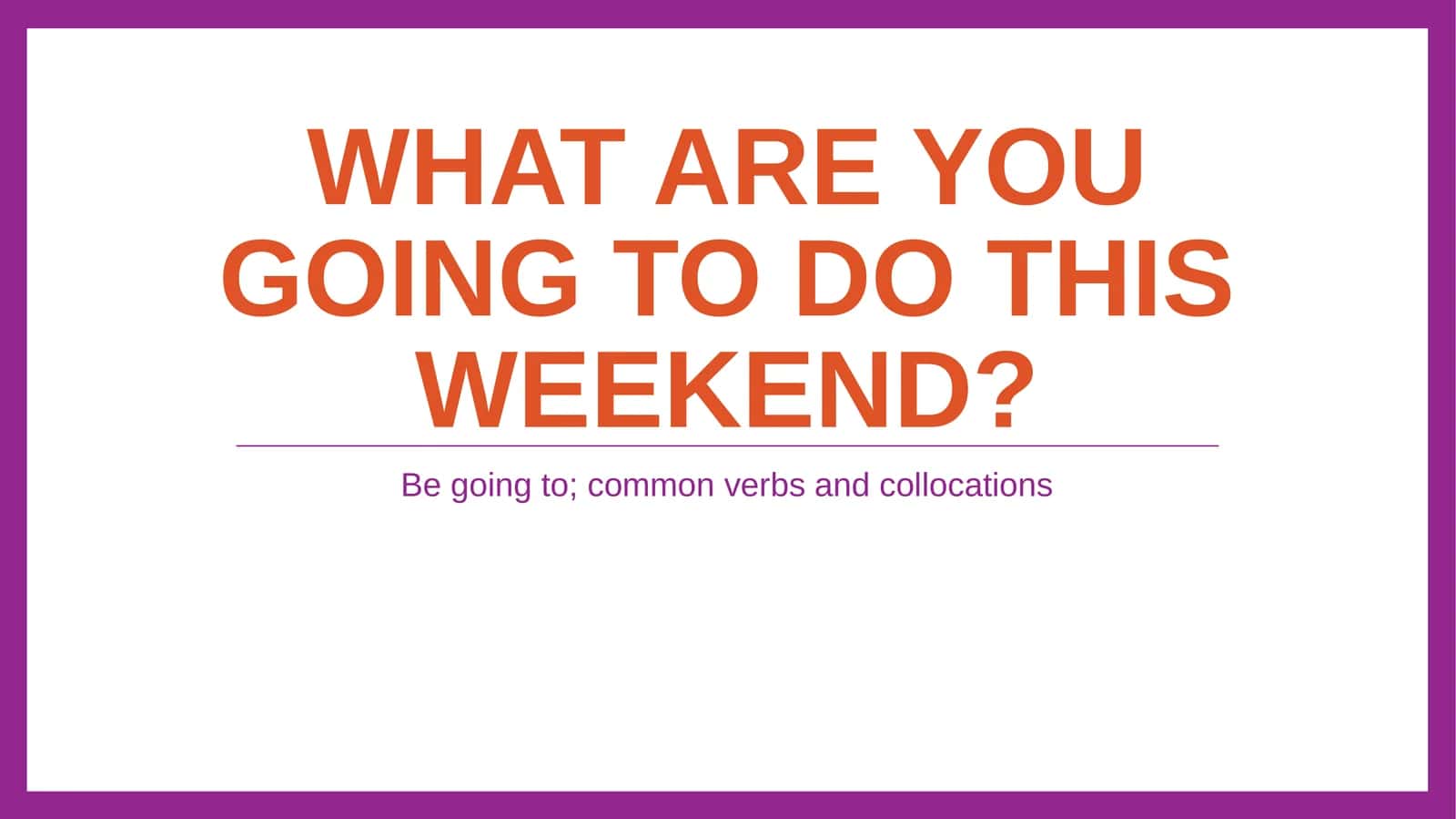 Be going to; common verbs and collocations 1
