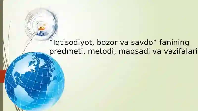 Iqtisodiyot, bozor va savdo” fanining predmeti, metodi, maqsadi va vazifalari
