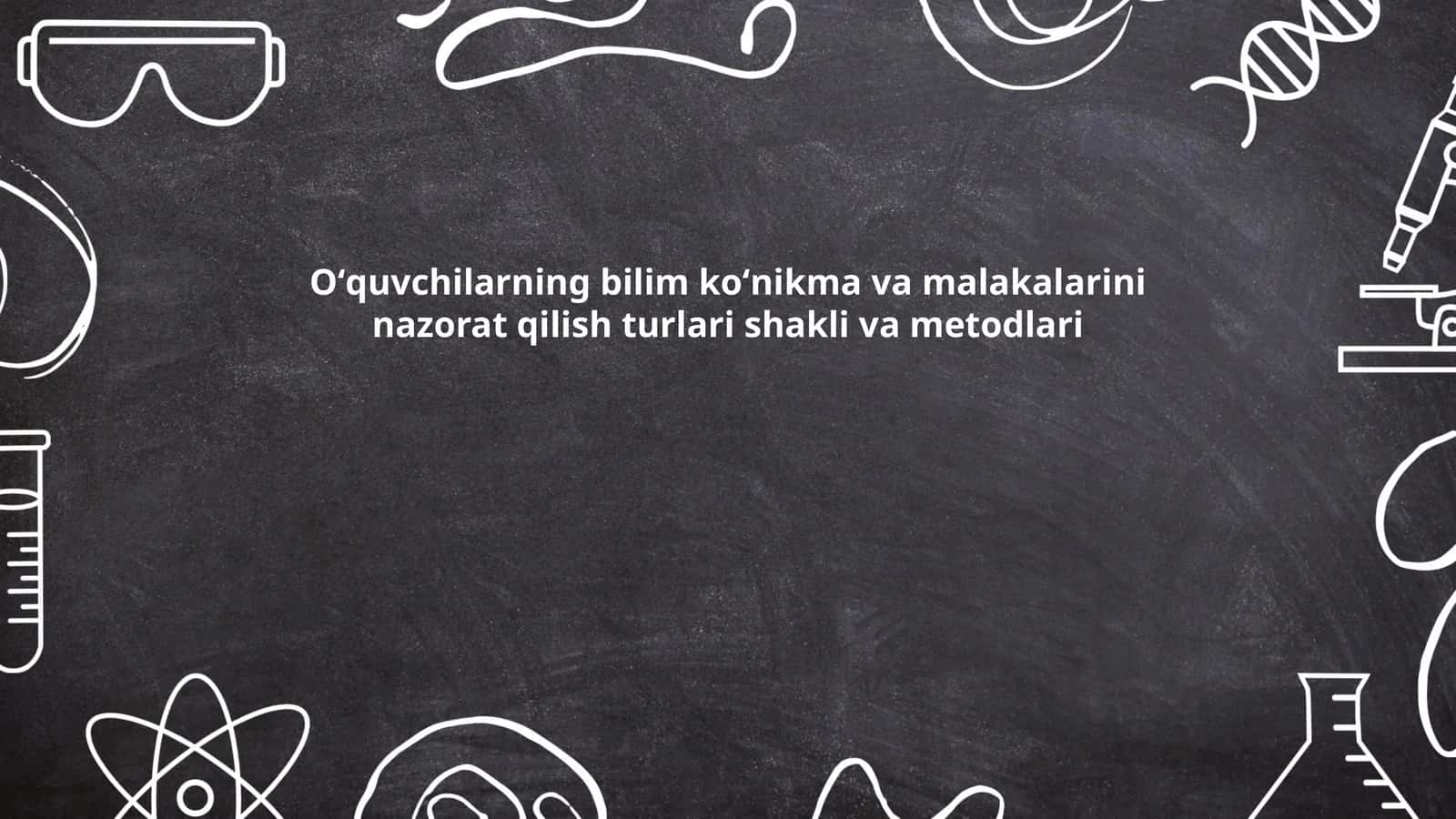 Oʻquvchilarning bilim koʻnikma va malakalarini nazorat qilish turlari shakli va metodlari 1
