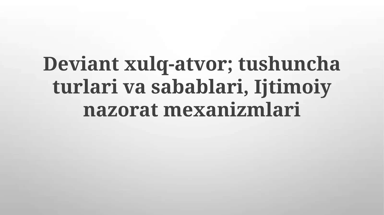 Deviant xulq-atvor; tushuncha turlari va sabablari 1