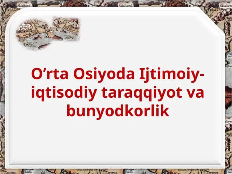 O’rta Osiyoda Ijtimoiy-iqtisodiy taraqqiyot va bunyodkorlik 1