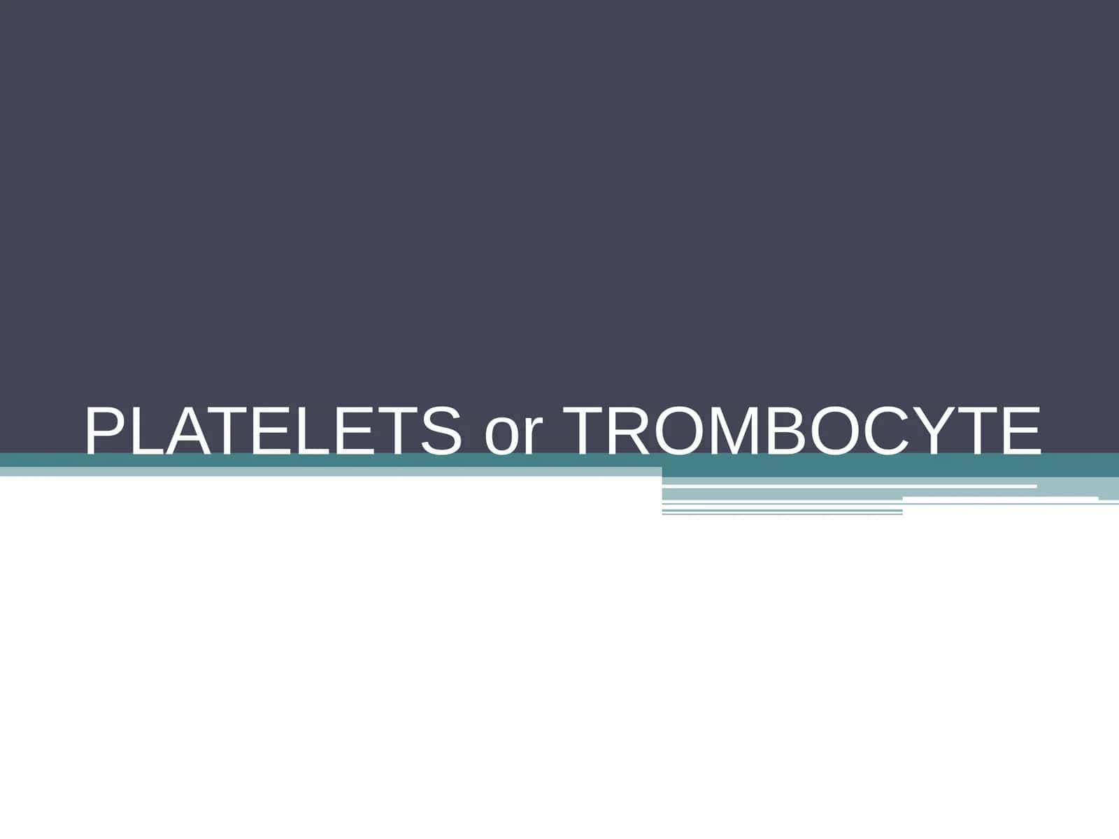 PLATELETS or TROMBOCYTE 1