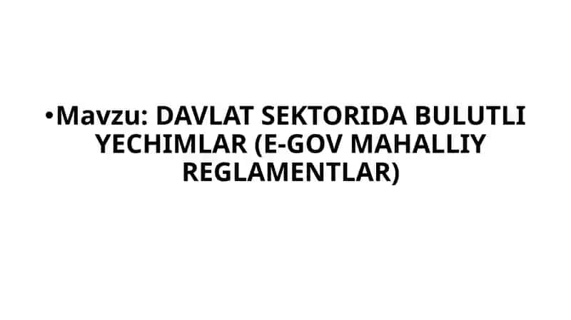 DAVLAT SEKTORIDA BULUTLI YECHIMLAR (E-GOV MAHALLIY REGLAMENTLAR) 1