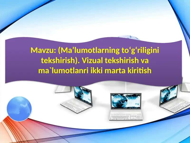 (Ma’lumotlarning toʻgʻriligini tekshirish). Vizual tekshirish va ma`lumotlanri ikki marta kiritish 1