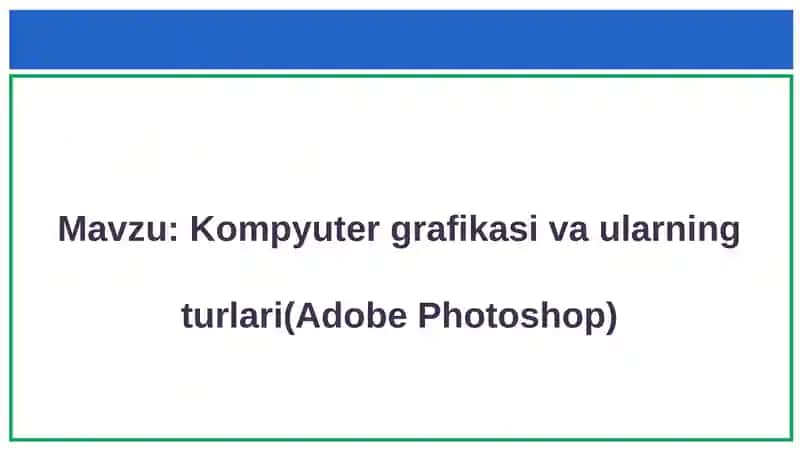 Kompyuter grafikasi va ularning turlari (Adobe Photoshop) 1