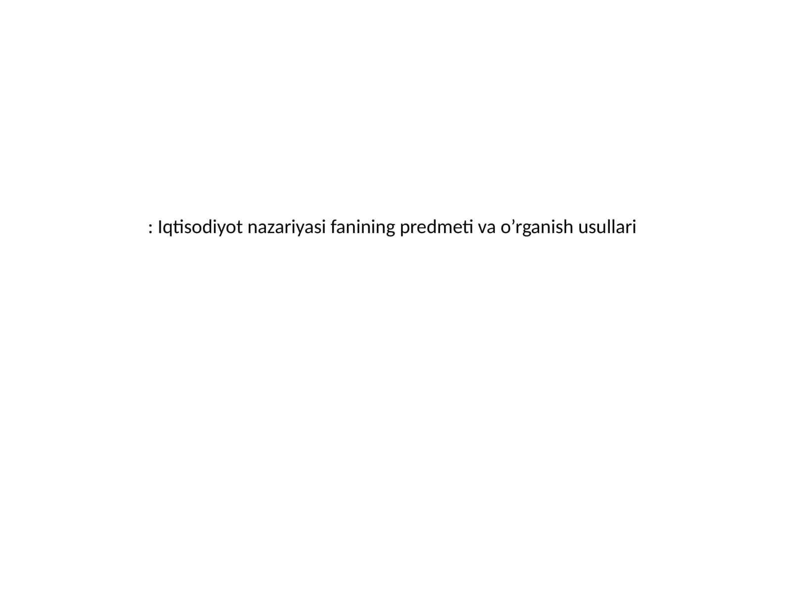 Iqtisodiyot nazariyasi fanining predmeti va o’rganish usullari 1